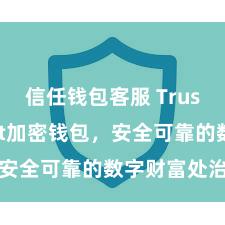 信任钱包客服 Trust Wallet加密钱包，安全可靠的数字财富处治用具