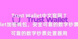 Trust Wallet中文官网 Trust Wallet加密钱包，安全可靠的数字钞票处置器用