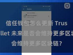 信任钱包怎么更新 Trust Wallet 未来是否会维持更多区块链？