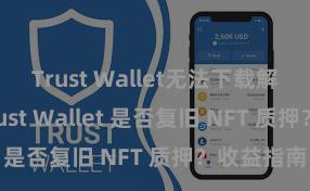 Trust Wallet无法下载解决方案 Trust Wallet 是否复旧 NFT 质押？收益指南