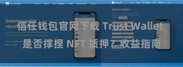 信任钱包官网下载 Trust Wallet 是否撑捏 NFT 质押？收益指南