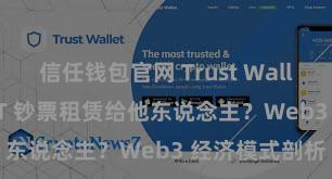 信任钱包官网 Trust Wallet 如何将 NFT 钞票租赁给他东说念主？Web3 经济模式剖析