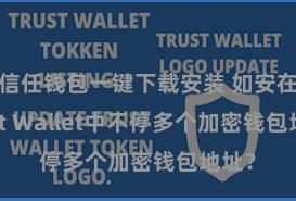 信任钱包一键下载安装 如安在Trust Wallet中不停多个加密钱包地址？