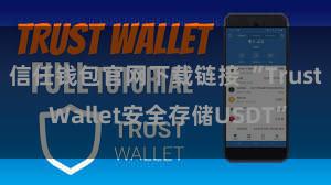 信任钱包官网下载链接 “Trust Wallet安全存储USDT”